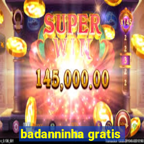 badanninha gratis